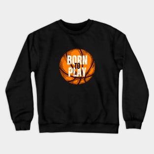 Born to Play Basketball Crewneck Sweatshirt